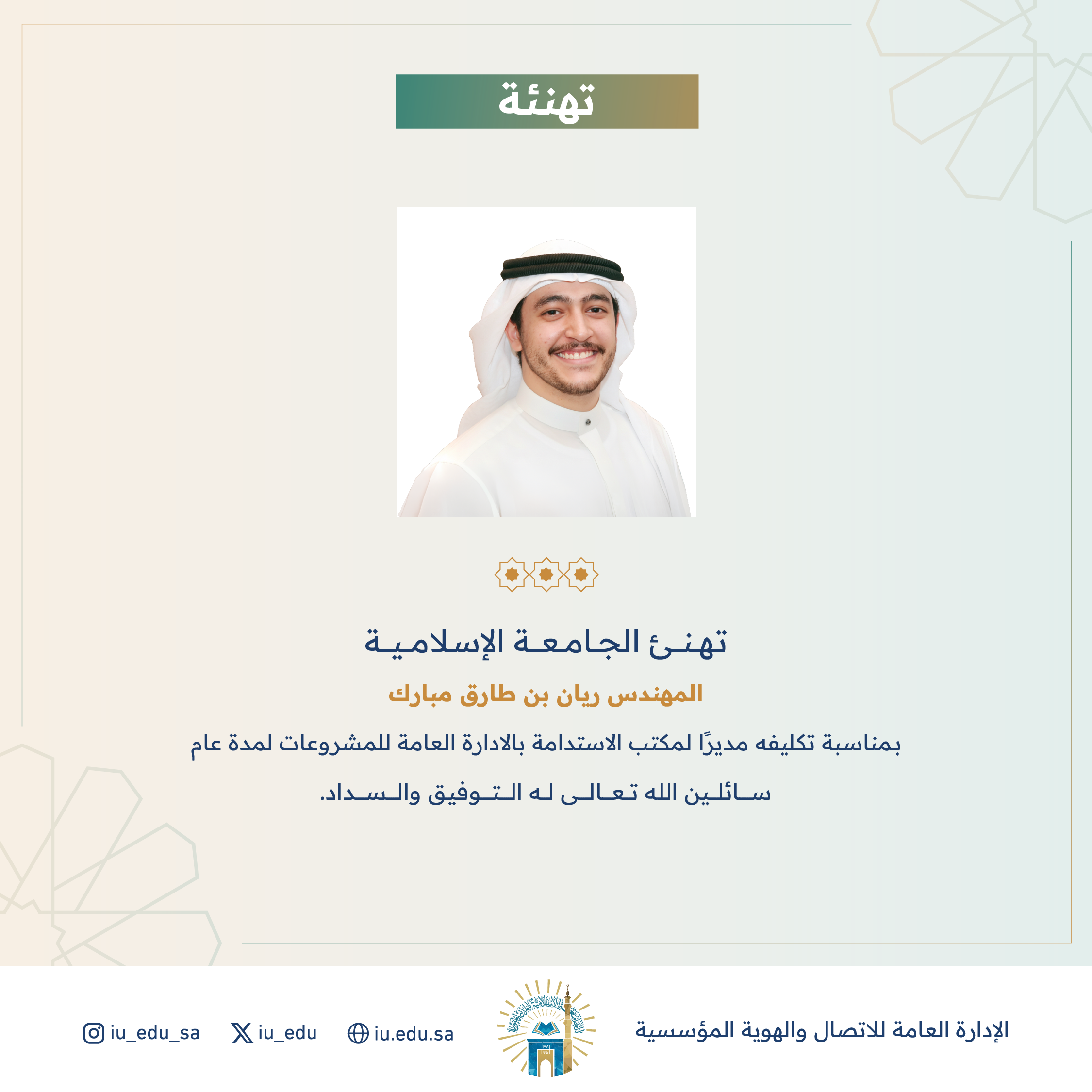 تهنئ الجامعة الإسلامية⁩ سعادة المهندس ريان بن طارق مبارك، بمناسبة تكليفه مديرًا لمكتب الاستدامة بالإدارة العامة للمشروعات.